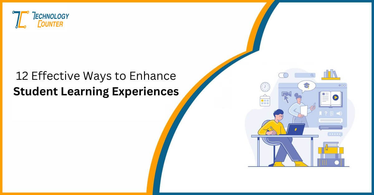 12 Effective Ways to Enhance Student Learning Experiences: A Comprehensive Guide