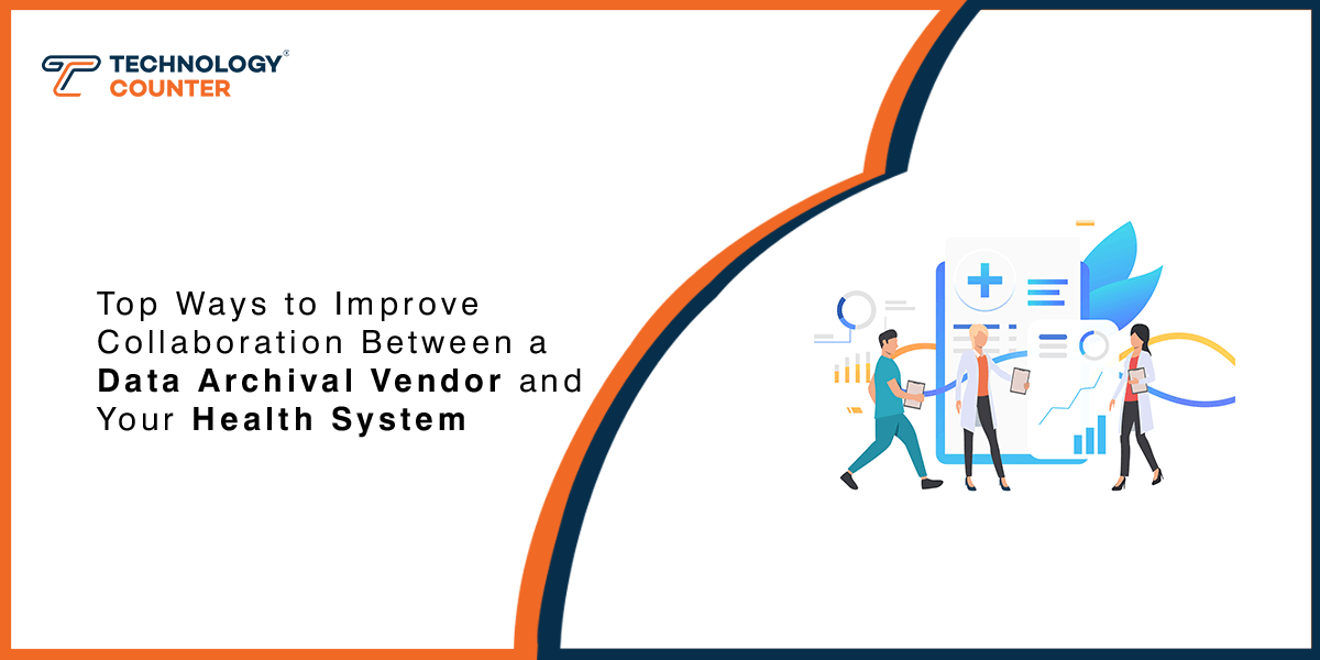 Top Ways to Improve Collaboration Between a Data Archival Vendor and Your Health System