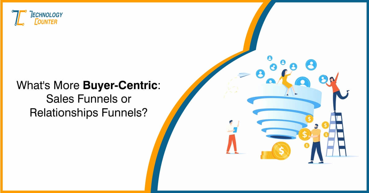 Sales Funnels vs Relationship Funnels: What's More Buyer?