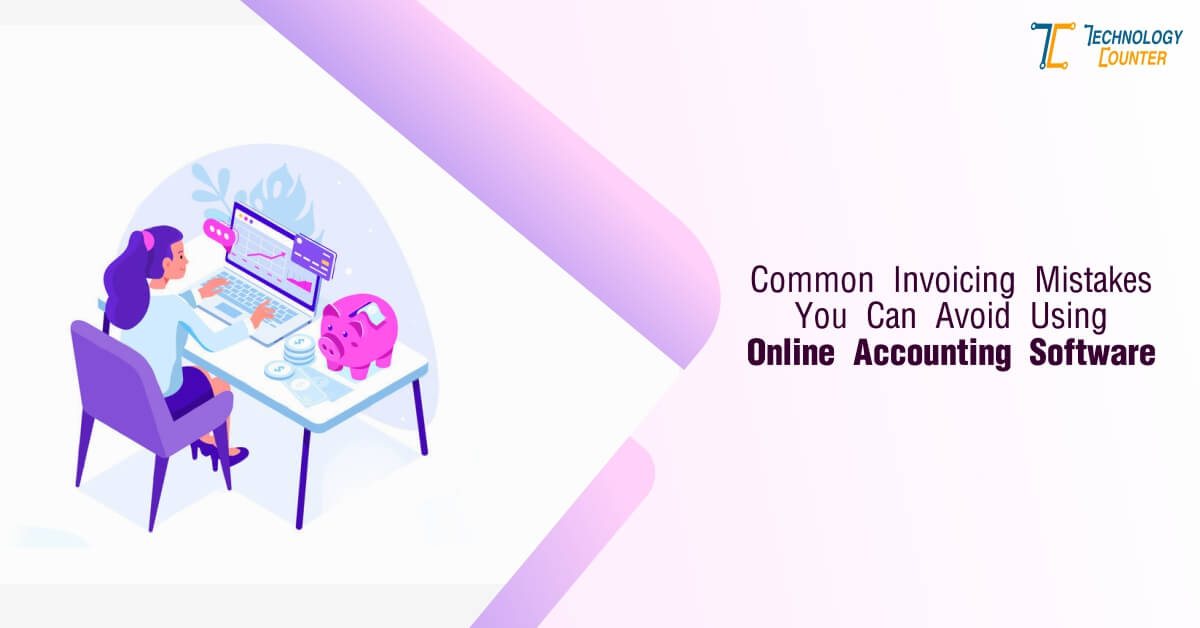 Common Invoicing Mistakes That Can Be Avoided By Using Accounting