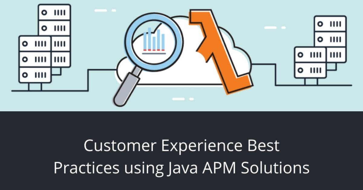 Customer Experience Best Practices using Java APM Solutions