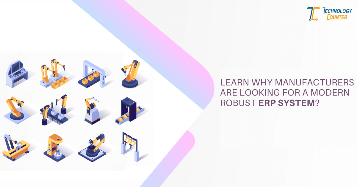 Learn Why Manufacturers Are Looking for A Modern Robust ERP System?