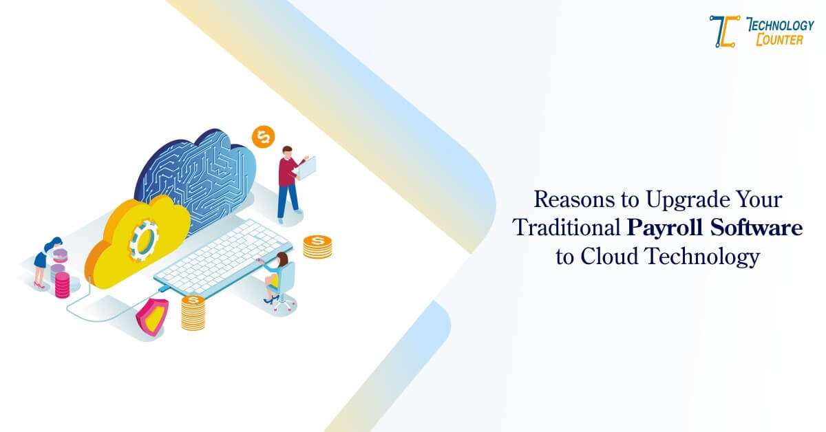 Top Reasons to Upgrade Your Traditional Payroll to Cloud Technology
