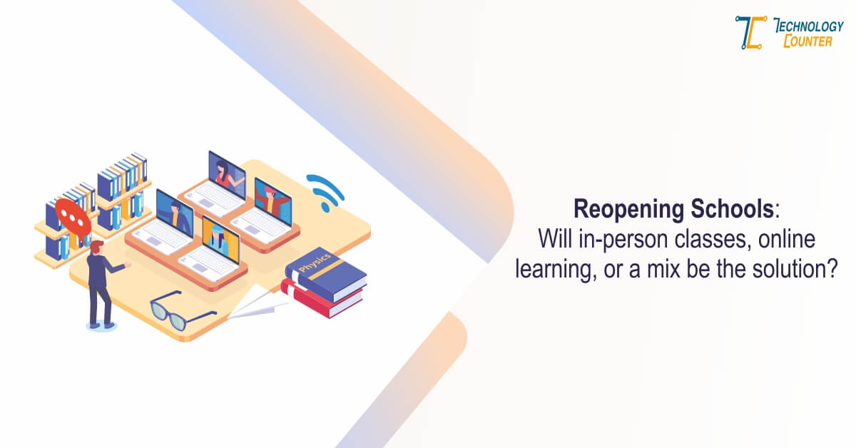 Reopening schools: Will in-Person Classes, Online Learning, Or A Mix Be The Solution?