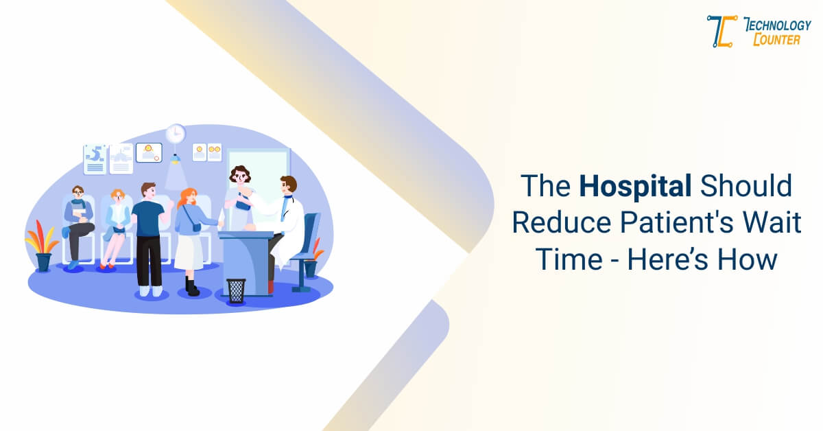 The Hospital Should Reduce Patient's Wait Time | Here’s How