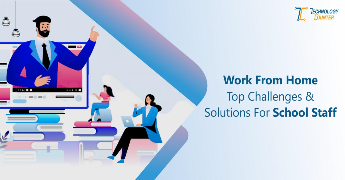 Work From Home Top Challenges and Solutions For School Staff